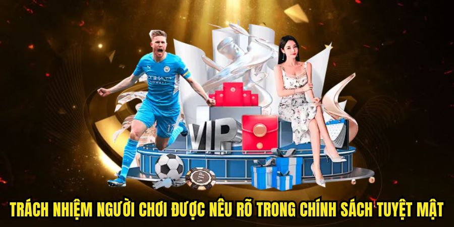 Trách nhiệm người chơi được nêu rõ trong chính sách tuyệt mật